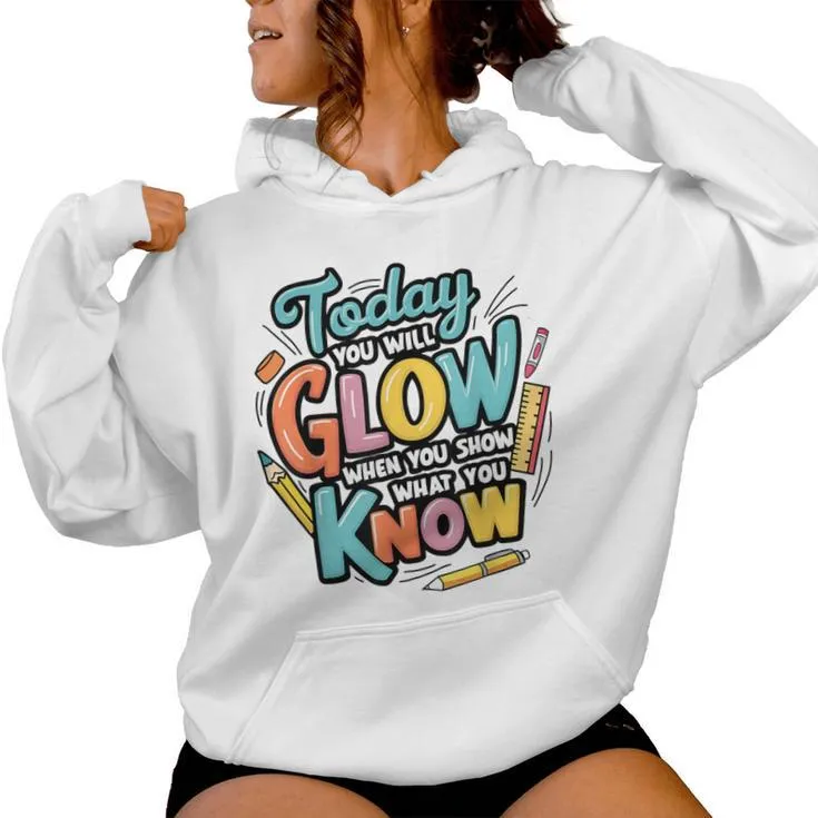 Today You Will Glow When You Show What You Know Test Teacher Women Hoodie