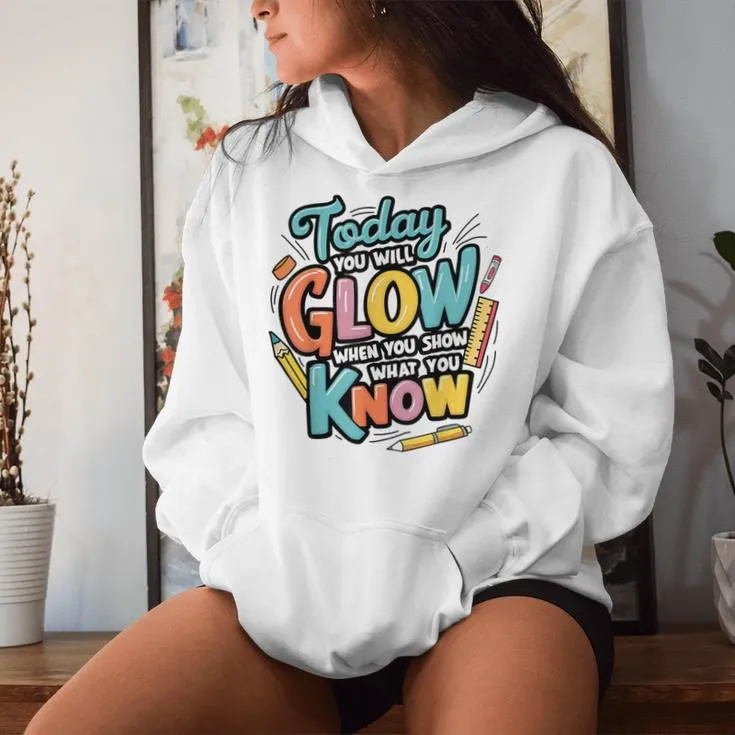 Today You Will Glow When You Show What You Know Test Teacher Women Hoodie