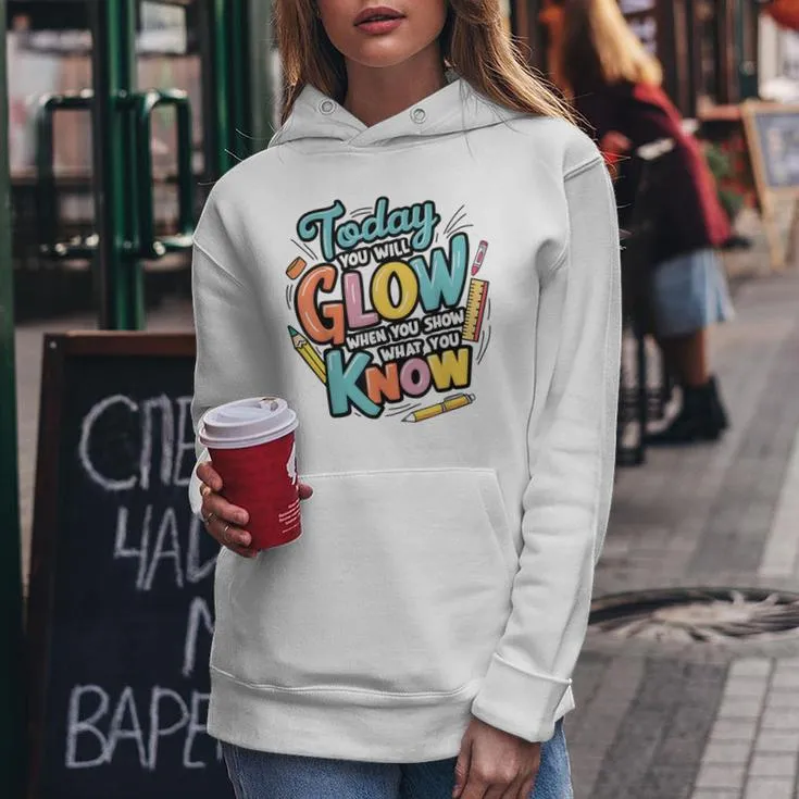 Today You Will Glow When You Show What You Know Test Teacher Women Hoodie