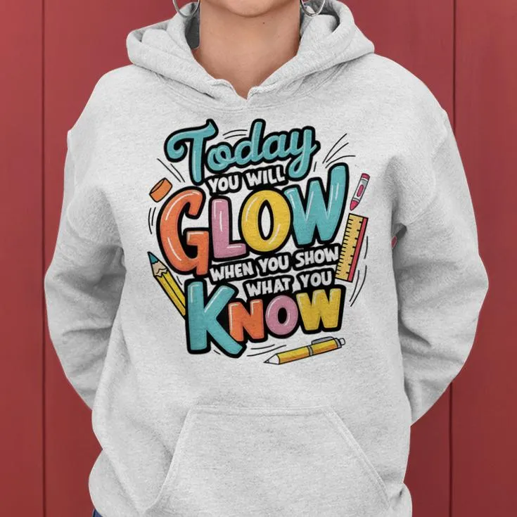 Today You Will Glow When You Show What You Know Test Teacher Women Hoodie